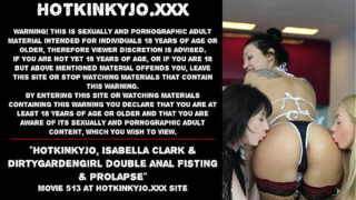 Hotkinkyjo, Isabella Clark & Dirtygardengirl double anal fisting & prolapse